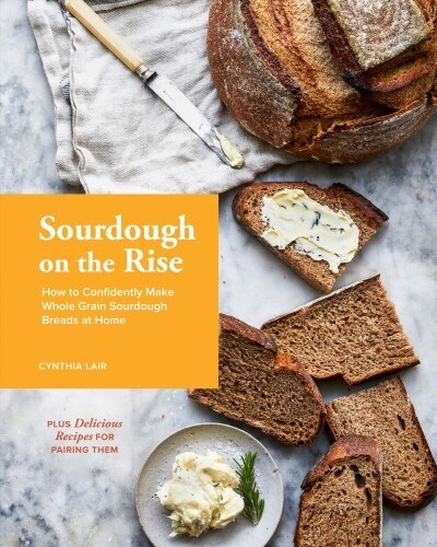 Sourdough on the Rise: How to Confidently Make Whole Grain Sourdough Breads at Home (Hardcover)