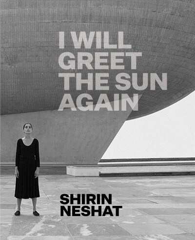 Shirin Neshat: I Will Greet the Sun Again (Hardcover)