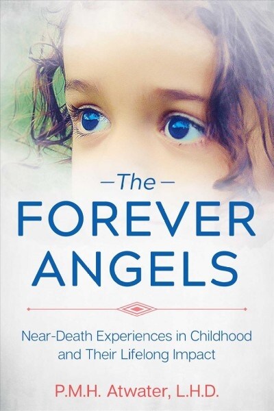 The Forever Angels: Near-Death Experiences in Childhood and Their Lifelong Impact (Paperback)
