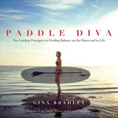 Paddle Diva: Ten Guiding Principles to Finding Balance on the Water and in Life (Hardcover)