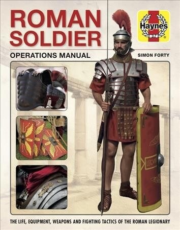 Roman Soldier Operations Manual : Daily Life * Fighting Tactics * Weapons * Equipment * Kit (Hardcover)