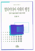 멀티미디어 시대의 행정 : 정보기술을 활용한 행정개혁론 =