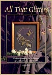 All That Glitters : Projects Featuring the Techniques of Goldwork and Stumpwork (Paperback)