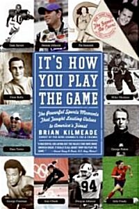 Its How You Play the Game: The Powerful Sports Moments That Taught Lasting Values to Americas Finest (Paperback)