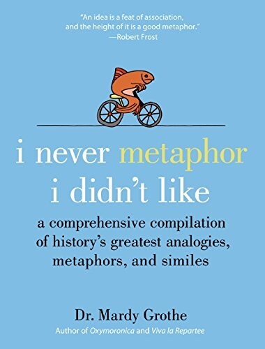 [중고] I Never Metaphor I Didn‘t Like: A Comprehensive Compilation of History‘s Greatest Analogies, Metaphors, and Similes                               (Hardcover)