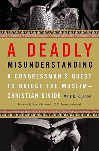 A Deadly Misunderstanding: A Congressmans Quest to Bridge the Muslim-Christian Divide (Hardcover)