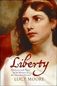 Liberty: The Lives and Times of Six Women in Revolutionary France (Paperback)