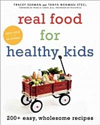 Real Food for Healthy Kids: 200+ Easy, Wholesome Recipes (Hardcover)