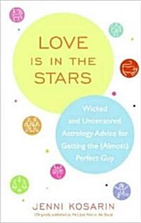Love Is in the Stars: Wicked and Uncensored Astrology Advice for Getting the (Almost) Perfect Guy (Paperback)