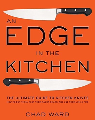 An Edge in the Kitchen: The Ultimate Guide to Kitchen Knives--How to Buy Them, Keep Them Razor Sharp, and Use Them Like a Pro (Hardcover)