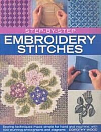 Step-By-Step Embroidery Stitches: Sewing Techniques Made Simple for Hand and Machine, with 500 Stunning Photographs and Diagrams                       (Paperback)