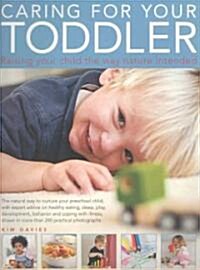 Caring for Your Toddler : Raising Your Child the Way Nature Intended - The Natural Way to Nuture Your Pre-school Child, with Expert Advice on Healthy  (Paperback)