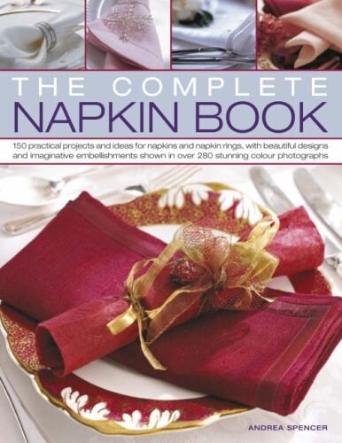 The Complete Napkin Book : 150 Practical Projects and Ideas for Napkins and Napkin Rings, with Beautiful Designs and Imaginative Embellishments Shown  (Paperback)