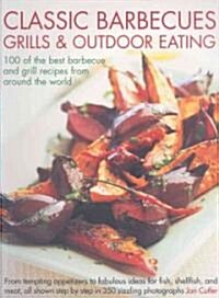 Classic Barbecues, Grills and Outdoor Eating : 100 of the Best Barbecue and Grill Recipes from Around the World - From Tempting Appetizers to Fabulous (Paperback)