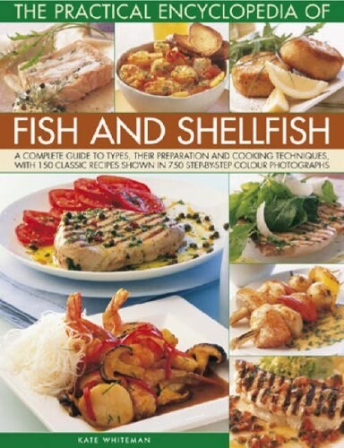 The Practical Enyclopedia of Fish and Shellfish : A Complete Guide to Types, Their Preparation and Cooking Techniques, with 150 Classic Recipes Shown  (Paperback)
