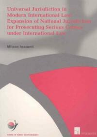 Universal jurisdiction in modern international law : expansion of national jurisdiction for prosecuting serious crimes under international law