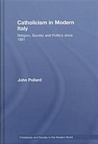 Catholicism in Modern Italy : Religion, Society and Politics Since 1861 (Hardcover)