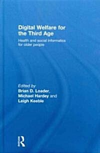 Digital Welfare for the Third Age : Health and social care informatics for older people (Hardcover)