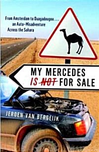 My Mercedes Is Not for Sale: From Amsterdam to Ouagadougou...an Auto-Misadventure Across the Sahara (Paperback)