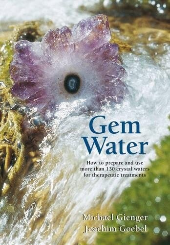 Gem Water : How to Prepare and Use More than 130 Crystal Waters for Therapeutic Treatments (Paperback)