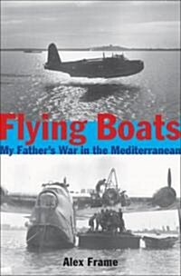 Flying Boats: My Fathers War in the Mediterranean (Paperback)