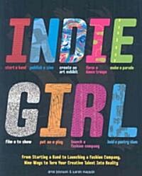 Indie Girl: From Starting a Band to Launching a Fashion Company, Nine Ways to Turn Your Creative Talent Into Reality (Paperback)