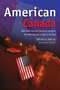 The American in Canada: Real-Life Tax and Financial Insights Into Moving to and Living in Canada (Paperback)