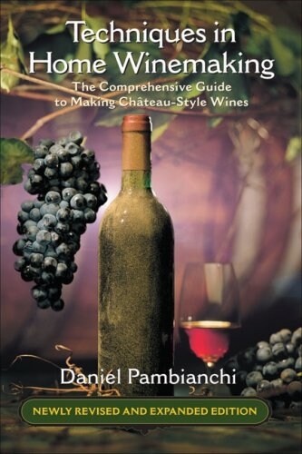 Techniques in Home Winemaking: The Comprehensive Guide to Making Ch?eau-Style Wines (Paperback, Revised, Expand)