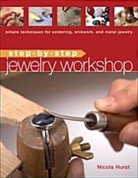 Step-By-Step Jewelry Workshop: Simple Techniques for Soldering, Wirework, and Metal Jewelry (Paperback)