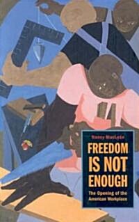 Freedom Is Not Enough: The Opening of the American Workplace (Paperback)