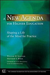 A New Agenda for Higher Education: Shaping a Life of the Mind for Practice (Hardcover)