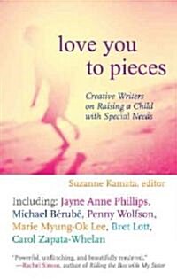 Love You to Pieces: Creative Writers on Raising a Child with Special Needs (Paperback)