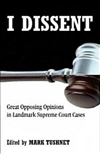 I Dissent: Great Opposing Opinions in Landmark Supreme Court Cases (Paperback)