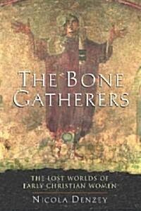 The Bone Gatherers: The Lost Worlds of Early Christian Women (Paperback)