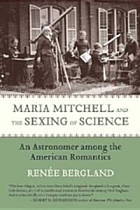 Maria Mitchell and the Sexing of Science: An Astronomer Among the American Romantics (Hardcover)