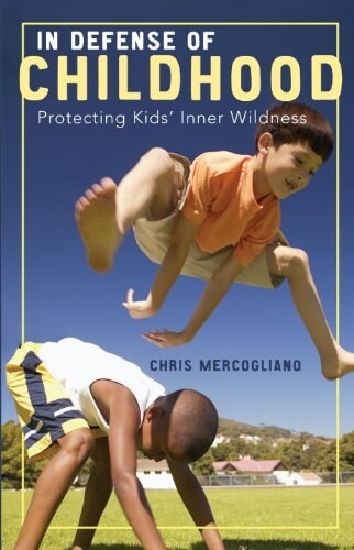 In Defense of Childhood: Protecting Kids Inner Wildness (Paperback)