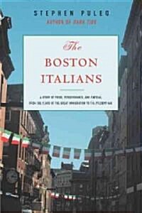 The Boston Italians: A Story of Pride, Perseverance, and Paesani, from the Years of the Great Immigration to the Present Day (Paperback)