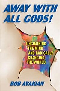 Away with All Gods!: Unchaining the Mind and Radically Changing the World (Paperback)