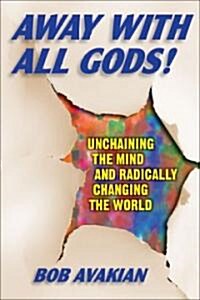 Away with All Gods!: Unchaining the Mind and Radically Changing the World (Hardcover)