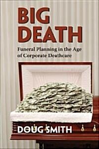 Big Death: Funeral Planning in the Age of Corporate Deathcare (Paperback)