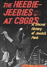 The Heebie-Jeebies at CBGBs: A Secret History of Jewish Punk (Paperback)