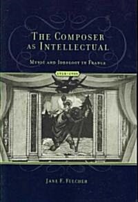 The Composer as Intellectual: Music and Ideology in France 1914-1940 (Paperback)