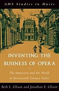 Inventing the Business of Opera: The Impresario and His World in Seventeenth Century Venice (Paperback)