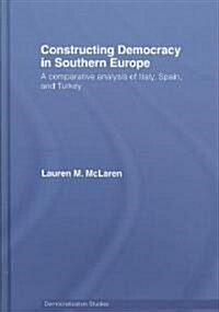 Constructing Democracy in Southern Europe : A comparative analysis of Italy, Spain and Turkey (Hardcover)