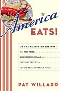 America Eats!: On the Road with the WPA: The Fish Fries, Box Supper Socials, and Chitlin Feasts That Define Real American Food                         (Hardcover)