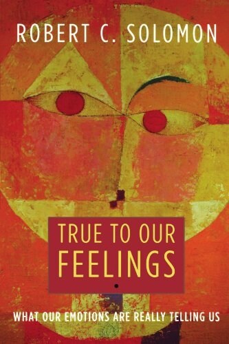 True to Our Feelings: What Our Emotions Are Really Telling Us (Paperback)