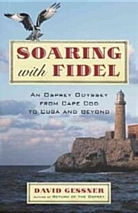 Soaring with Fidel: An Osprey Odyssey from Cape Cod to Cuba and Beyond (Paperback)