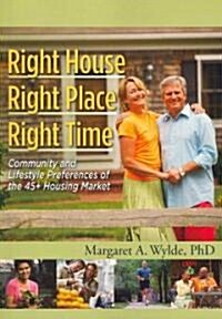 Right House, Right Place, Right Time: Home Community & Lifestyle Preferences of Boomers & Seniors (Paperback)