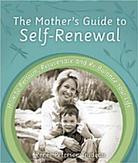 The Mothers Guide to Self-Renewal: How to Reclaim, Rejuvenate and Re-Balance Your Life (Paperback)