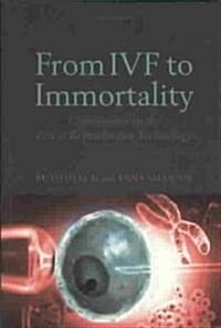 From IVF to Immortality : Controversy in the Era of Reproductive Technology (Paperback)
